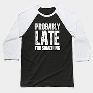 Probably Late For Something Baseball T-Shirt